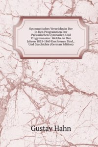 Systematisches Verzeichniss Der in Den Programmen Der Preussischen Gymnasien Und Progymnasien: Welche in Den Jahren 1825-1860 Erschienen Sind, . Und Geschichte (German Edition)