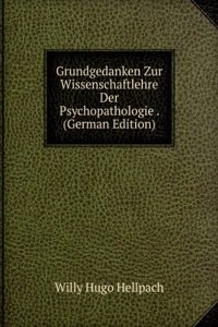 Grundgedanken Zur Wissenschaftlehre Der Psychopathologie . (German Edition)