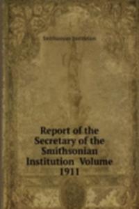 Report of the Secretary of the Smithsonian Institution  Volume 1911