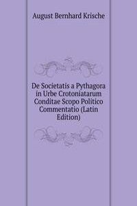De Societatis a Pythagora in Urbe Crotoniatarum Conditae Scopo Politico Commentatio (Latin Edition)