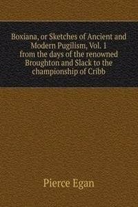Boxiana, or Sketches of Ancient and Modern Pugilism