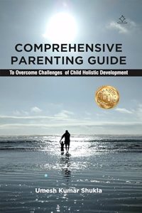 Comprehensive Parenting Guide - To Overcome Challenges of Child Holistic Development