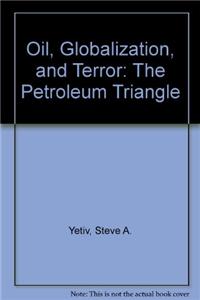 Oil, Globalization, and Terror: The Petroleum Triangle