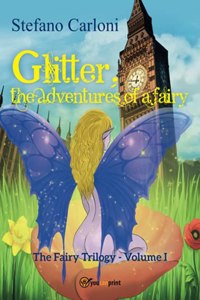 Glitter, the Adventures of a Fairy. The Fairy Trilogy - Volume I