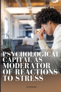 Psychological Capital as Moderator of Reactions to Stress