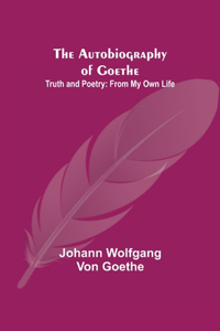 Autobiography of Goethe; Truth and Poetry