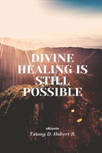 Divine Healing is still possible...