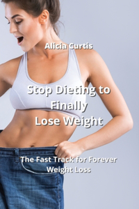 Stop Dieting to Finally Lose Weight