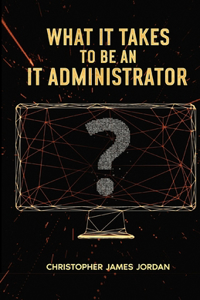 What It Takes to Be an IT Administrator