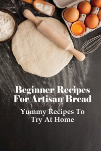 Beginner Recipes For Artisan Bread: Yummy Recipes To Try At Home: Flavoured Bread Recipes