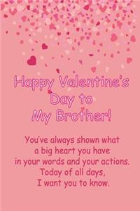 Happy Valentine's Day to My Brother! You've always shown what a big heart you have in your words and you