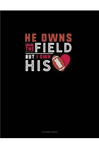 He Owns The Field But I Own His (Heart)