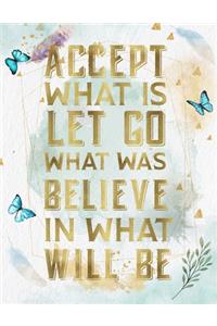Accept What Is Let Go What Was Believe In What Will Be