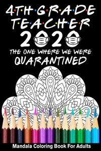 4th Grade Teacher 2020 The One Where We Were Quarantined Mandala Coloring Book for Adults