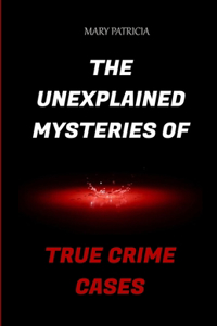 Unexplained Mysteries Of True Crime Cases