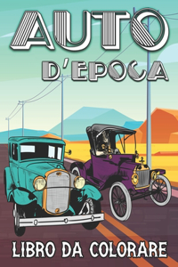 Auto d'epoca Libro da Colorare: Veicoli Retrò e auto d'epoca Classiche per Alleviare lo Stress e Rilassarsi - Colorare per Bambini, Ragazzi e Adulti