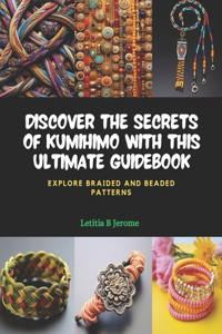 Discover the Secrets of KUMIHIMO with this Ultimate Guidebook