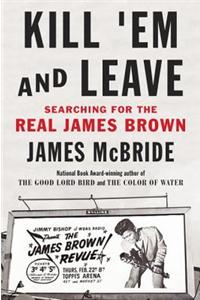 Kill 'em and Leave: Searching for James Brown and the American Soul