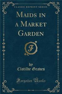 Maids in a Market Garden (Classic Reprint)