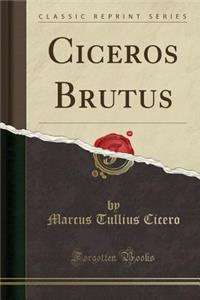 Ciceros Brutus (Classic Reprint)
