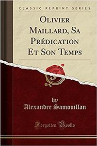 Olivier Maillard, Sa Prï¿½dication Et Son Temps (Classic Reprint)