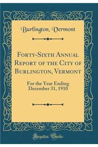 Forty-Sixth Annual Report of the City of Burlington, Vermont: For the Year Ending December 31, 1910 (Classic Reprint)