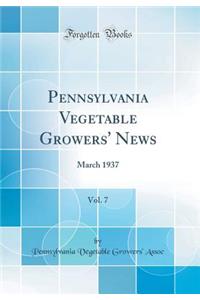 Pennsylvania Vegetable Growers' News, Vol. 7: March 1937 (Classic Reprint): March 1937 (Classic Reprint)