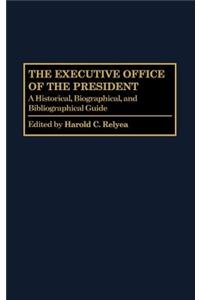 The Executive Office of the President: A Historical, Biographical, and Bibliographical Guide