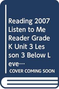 Reading 2007 Listen to Me Reader Grade K Unit 3 Lesson 3 Below Level