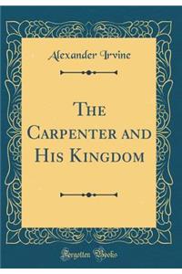 The Carpenter and His Kingdom (Classic Reprint)