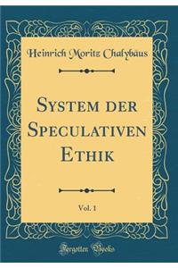 System Der Speculativen Ethik, Vol. 1 (Classic Reprint)