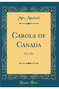 Carols of Canada: Etc., Etc (Classic Reprint)