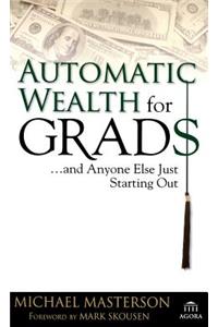Automatic Wealth for Grads... and Anyone Else Just Starting Out: And Anyone Else Just Starting Out