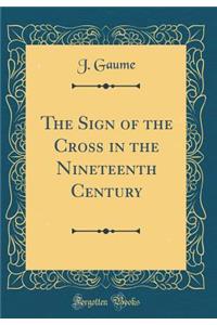 The Sign of the Cross in the Nineteenth Century (Classic Reprint)