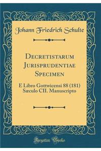 Decretistarum Jurisprudentiae Specimen: E Libro Gottwicensi 88 (181) Sï¿½culo CII. Manuscripto (Classic Reprint)