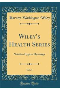 Wiley's Health Series, Vol. 1: Nutrition Hygiene Physiology (Classic Reprint)