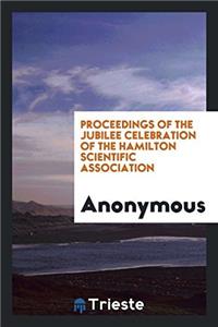 Proceedings of the Jubilee Celebration of the Hamilton Scientific Association