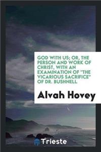 God with Us; Or, the Person and Work of Christ, with an Examination of 
