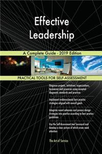 Effective Leadership A Complete Guide - 2019 Edition