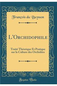 L'Orchidophile: TraitÃ© ThÃ©orique Et Pratique Sur La Culture Des OrchidÃ©es (Classic Reprint)