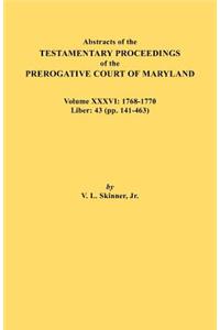 Abstracts of the Testamentary Proceedings of the Prerogative Court of Maryland. Volume XXXVI