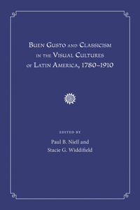 Buen Gusto and Classicism in the Visual Cultures of Latin America, 1780-1910