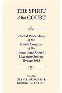 The Spirit of the Court: Selected Proceedings of the Fourth Congress of the International Courtly Literature