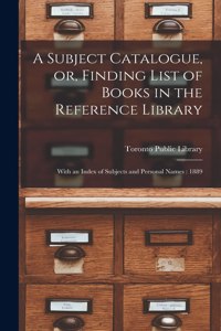 Subject Catalogue, or, Finding List of Books in the Reference Library [microform]