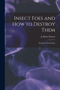 Insect Foes and How to Destroy Them [microform]