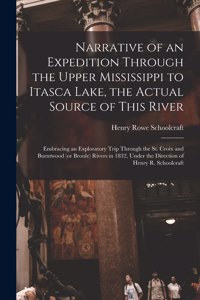 Narrative of an Expedition Through the Upper Mississippi to Itasca Lake, the Actual Source of This River [microform]