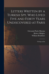 Letters Written by a Turkish spy, who Lived Five and Forty Years Undiscovered at Paris