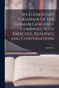Elementary Grammar of the German Language Combined With Exercises, Readings and Conversations