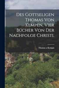 Des gottseligen Thomas von Kempen, vier Bücher von der Nachfolge Christi.