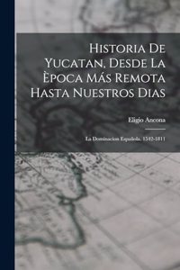 Historia De Yucatan, Desde La Època Más Remota Hasta Nuestros Dias